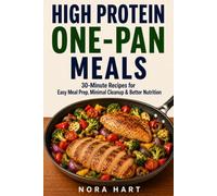HIGH PROTEIN ONE-PAN MEALS: 30-Minute Recipes for Easy Meal Prep, Minimal Cleanup & Better Nutrition (High Protein Convenience Series)