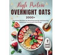 High Protein Overnight Oats: 2000+ Breakfast Recipes for Boosting Energy and Enjoying Balanced, Convenient Mornings