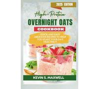 High-Protein Overnight Oats Cookbook: Quick And Easy Delicious Recipes To Help You Start Your Day Healthily (High-Protein Diet Exploration)