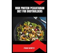High Protein Pescatarian Diet for Bodybuilders: A Complete Guide to Muscle Development and Enhance Recovery with Seafood and Plant-Based Nutrition
