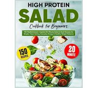 High Protein Salad Cookbook for Beginners: 150 Mediterranean-Inspired 20-Minute Salad & Bowl Recipes for Simple, Clean Eating, Everyday Energy & Healthy Weight Balance