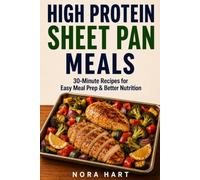 HIGH PROTEIN SHEET PAN MEALS: 30-Minute Recipes for Easy Meal Prep & Better Nutrition (High Protein Convenience Series)