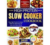 High Protein Slow Cooker Cookbook: Easy High-Protein Crockpot Meals for Meal Prep, Fat Loss, and Clean Eating! Nutritional Info Provided For Every Recipes!