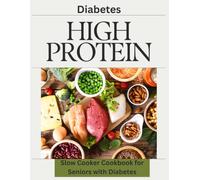 High Protein Slow Cooker Cookbook for Seniors with Diabetes: Quick & Easy High-Protein Meals to Support Healthy Aging, Stable Blood Sugar, and Effortless Slow Cooking
