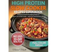High Protein Slow Cooker Recipes Cookbook: 70+ Easy, Healthy Dump-and-Go High-Protein Meals to Build Muscle, Lose Fat & Save Time - Macros for Every Recipe + 30-Day Meal Plan