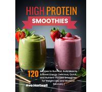 High-Protein Smoothies: 120 Recipes to Burn Fat, Build Muscle & Boost Energy: Delicious, Quick, and Nutrient-Packed Smoothies for Weight Loss and Workout Recovery