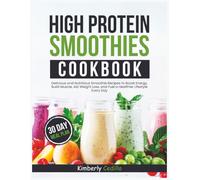 High Protein Smoothies Cookbook: Delicious and Nutritious Smoothie Recipes to Boost Energy, Build Muscle, Aid Weight Loss, and Fuel a Healthier Lifestyle Every Day