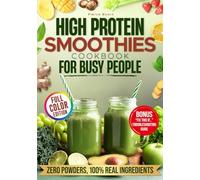 High Protein Smoothies Cookbook for Busy People: Quick, Balanced, and Banana-Free Smoothies with Over 25g of Protein per Serving-Zero Powders, 100% Real Ingredients