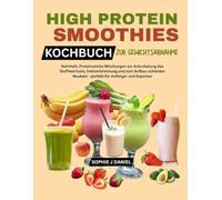 HIGH PROTEIN SMOOTHIES KOCHBUCH ZUR GEWICHTS: Nahrhaft, Proteinreiche Mischungen zur Ankurbelung des Stoffwechsels, Fettverbrennung und zum Aufbau schlanker Muskeln -perfekt für Anfänger und Experten