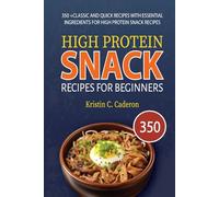 High Protein Snack Recipes for Beginners: 350 +Classic and Quick Recipes with Essential Ingredients for High Protein Snack Recipes