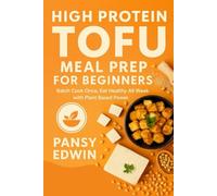 HIGH PROTEIN TOFU MEAL PREP FOR BEGINNERS: Batch Cook Once, Eat Healthy All Week with Plant-Based Power (The Tofu Kitchen Essentials Series)