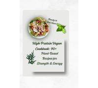 High-Protein Vegan Cookbook: 90+ Plant-Based Recipes for Strength & Energy