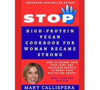 High-Protein Vegan Cookbook for woman become STRONG: How to Change Your Diet, Easy and Delicious Recipes to Boost Your Health and Energy (Cooking with Mary Callispera. Drink and Food)