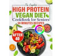 High Protein Vegan Diet Cookbook for Seniors: 150 Plant-Based Recipes For Strength, Longevity and Vitality, 30 Days Meal Plan To Keep You Strong and Energized After 40