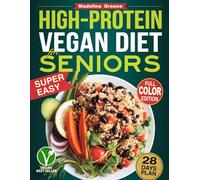 High-Protein Vegan Diet Cookbook for Seniors: Quick and Delicious Plant-Based Recipes for Active Aging - 28-Day Meal Plan to Support Muscle Health and Vitality
