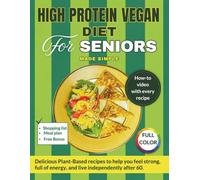 High Protein Vegan Diet For Seniors Made Simple: Delicious Plant-Based Recipes to Help You Feel Strong, Full of Energy, and Live Independently After ... for Every Recipe. (Cookbooks for Seniors)