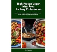 High-Protein Vegan Meal Prep for Busy Professionals: A 20-Minute Weekly System to Build Satisfying Plant-Based Meals Without Stress