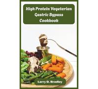 High Protein Vegetarian Gastric Bypass Cookbook: Bariatric-Friendly Plant-Based Meals to Fuel Recovery, Build Muscle & Thrive After Surgery