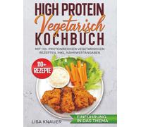 High Protein Vegetarisch Kochbuch: Mit 110+ proteinreichen vegetarischen Rezepten. Inkl. Nährwertangaben