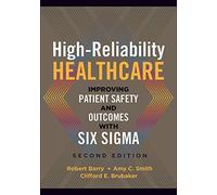 High-Reliability Healthcare: Improving Patient Safety and Outcomes with Six Sigma, Second Edition (ACHE Management)