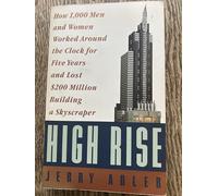 High Rise: How 1,000 Men and Women Worked Around the Clock for Five Years and Lost $200 Million Building a Skyscraper
