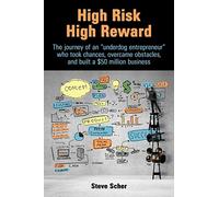 High Risk High Reward: The journey of an "underdog entrepreneur" who took chances, overcame obstacles, and built a $50 million business
