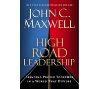 High Road Leadership: Bringing People Together in a World That Divides