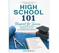 High School 101: Blueprint for Success: A Homeschool Parent's Guide to Planning High School