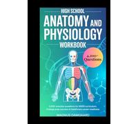 HIGH SCHOOL ANATOMY AND PHYSIOLOGY WORKBOOK: 4,200+ Practice Questions for NGSS Curriculum, College Prep Success & Healthcare Career Readiness