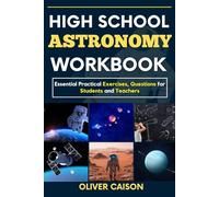 HIGH SCHOOL ASTRONOMY WORKBOOK: Essential Practical Exercises, Questions for Students and Teachers (Next Level Learning)