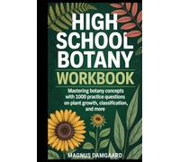 HIGH SCHOOL BOTANY WORKBOOK: Mastering Botany Concepts with 1000 Practice Questions on Plant Growth, Classification, and More