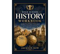 HIGH SCHOOL HISTORY WORKBOOK: A Complete Practice Workbook with 700+ Questions, World History, American History, and British History from the Ancient World to the Present Day, with Detailed Answers