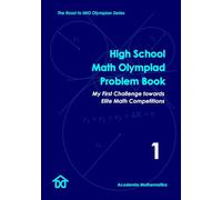 High School Math Olympiad Problem Book (Vol. 1) - My First Challenge Towards Elite Math Competitions: The Road to IMO Olympian Series (Mathematical Olympiads for Elementary, Middle and High School)