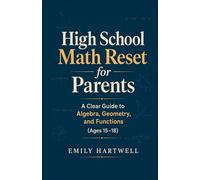 High School Math Reset for Parents: A Clear Guide to Algebra, Geometry, and Functions (Ages 15-18)