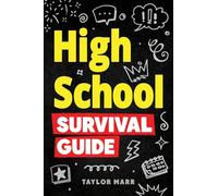 High School Survival Guide: Navigate Friendships, Ace School, Handle Peer Pressure, Stay Healthy, Build Confidence, Explore Careers, Prepare for the Future, and More!