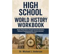 HIGH SCHOOL WORLD HISTORY WORKBOOK: Master World History Through Essential Questions, Historical Thinking Activities, Practice Exercises, and Detailed Answers