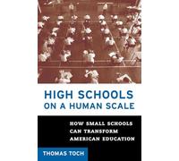High Schools on a Human Scale: How Small Schools Can Transform American Education