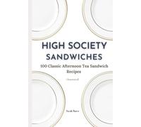 High Society Sandwiches: 100 Classic Afternoon Tea Sandwich Recipes (Annotated)