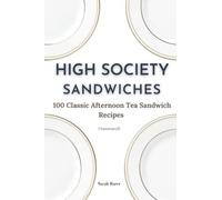 High Society Sandwiches: 100 Classic Afternoon Tea Sandwich Recipes (Annotated)