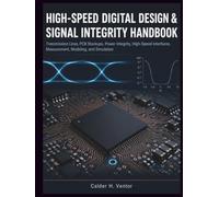 High-speed Digital Design & Signal Integrity Handbook: Transmission Lines, PCB Stackups, Power Integrity, High-Speed Interfaces, Measurement, Modeling, and Simulation