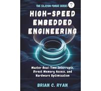 HIGH-SPEED EMBEDDED ENGINEERING: Master Real-Time Interrupts, Direct Memory Access, and Hardware Optimization (THE SILICON FORGE: FORGING HIGH-PERFORMANCE EMBEDDED SYSTEMS SERIES)