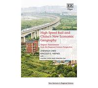 High Speed Rail and China’s New Economic Geography: Impact Assessment from the Regional Science Perspective (New Horizons in Regional Science series)