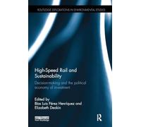 High-Speed Rail and Sustainability: Decision-making and the political economy of investment (Routledge Explorations in Environmental Studies)