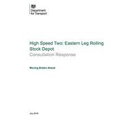 High Speed Two: Eastern Leg Rolling Stock Depot Consultation Response. Moving Britain Ahead, July 2018 (Command Paper) CM 9605