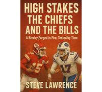 High Stakes The Chiefs and the Bills: A Rivalry Forged in Fire, Tested by Time