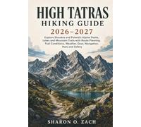 HIGH TATRAS HIKING GUIDE 2026-2027: Explore Slovakia and Poland’s Alpine Peaks, Lakes and Mountain Trails with Route Planning, Trail Conditions, Weather, Gear, Navigation, Huts and Safety