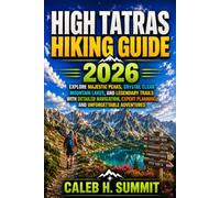 HIGH TATRAS HIKING GUIDE 2026: Explore Majestic Peaks, Crystal Clear Mountain Lakes, and Legendary Trails with Detailed Navigation, Expert Planning, ... 1 (The Summit Explorer Series 2026)