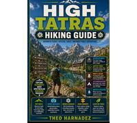 HIGH TATRAS HIKING GUIDE: The Complete Guide to Scenic Hiking Trails, Mountain Peaks, Alpine Lakes, Trekking Routes, Maps, Safety Tips, and Outdoor ... Slovakia and Poland. (UNTAMED ROUTES SERIES)