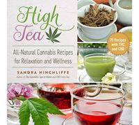 High Tea: All-Natural Cannabis Recipes for Relaxation and Wellness