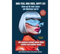 High-Tech, High Vibes, Happy Life: Glow-up für dein Leben - mit Köpfchen und KI - Wie moderne Technik deinen Alltag leichter und schöner macht